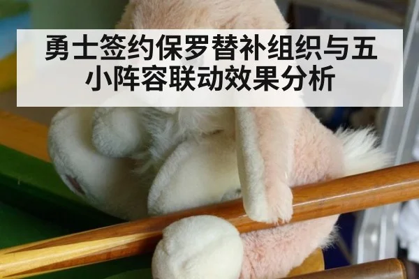勇士签约保罗替补组织与五小阵容联动效果分析