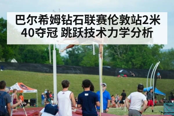 巴尔希姆钻石联赛伦敦站2米40夺冠 跳跃技术力学分析